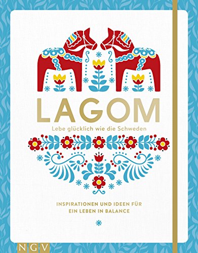 Lagom - Lebe glücklich wie die Schweden: Inspirationen und Ideen für ein Leben in Balance